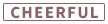 CHEERFUL
